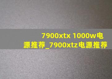 7900xtx 1000w电源推荐_7900xtz电源推荐